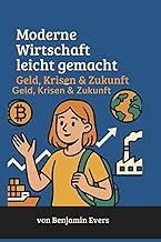 Moderne Wirtschaft leicht gemacht: Geld, Krisen & 