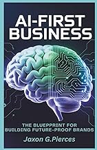 Ai-first Business: The Blueprint for Building Futu